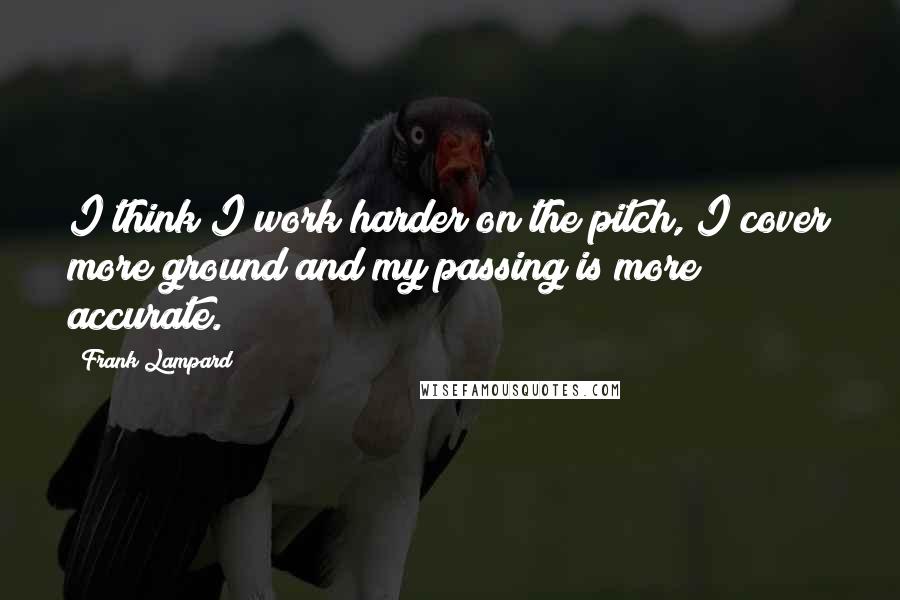 Frank Lampard Quotes: I think I work harder on the pitch, I cover more ground and my passing is more accurate.