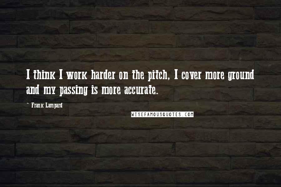 Frank Lampard Quotes: I think I work harder on the pitch, I cover more ground and my passing is more accurate.