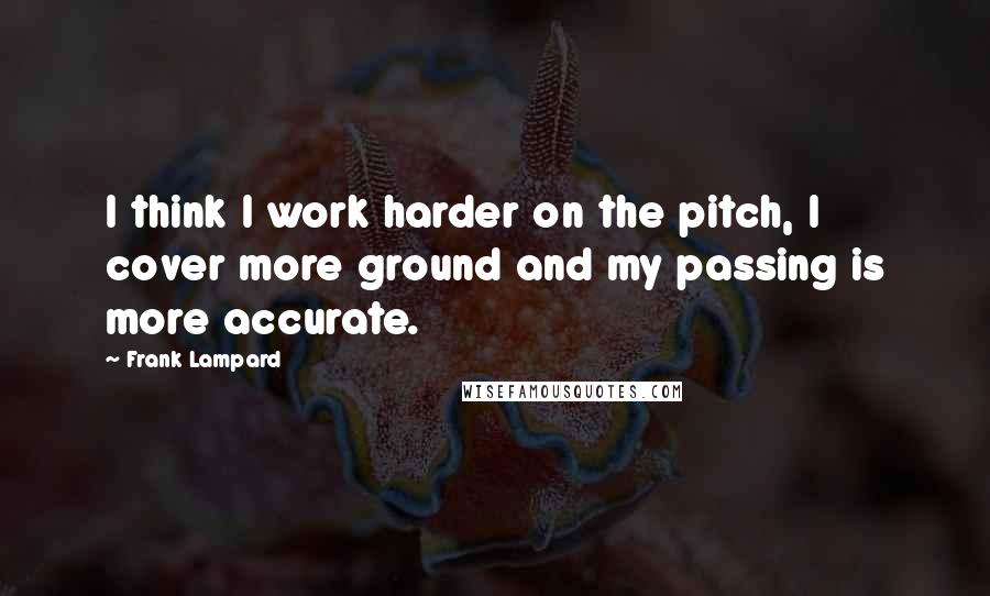 Frank Lampard Quotes: I think I work harder on the pitch, I cover more ground and my passing is more accurate.