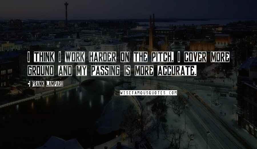 Frank Lampard Quotes: I think I work harder on the pitch, I cover more ground and my passing is more accurate.