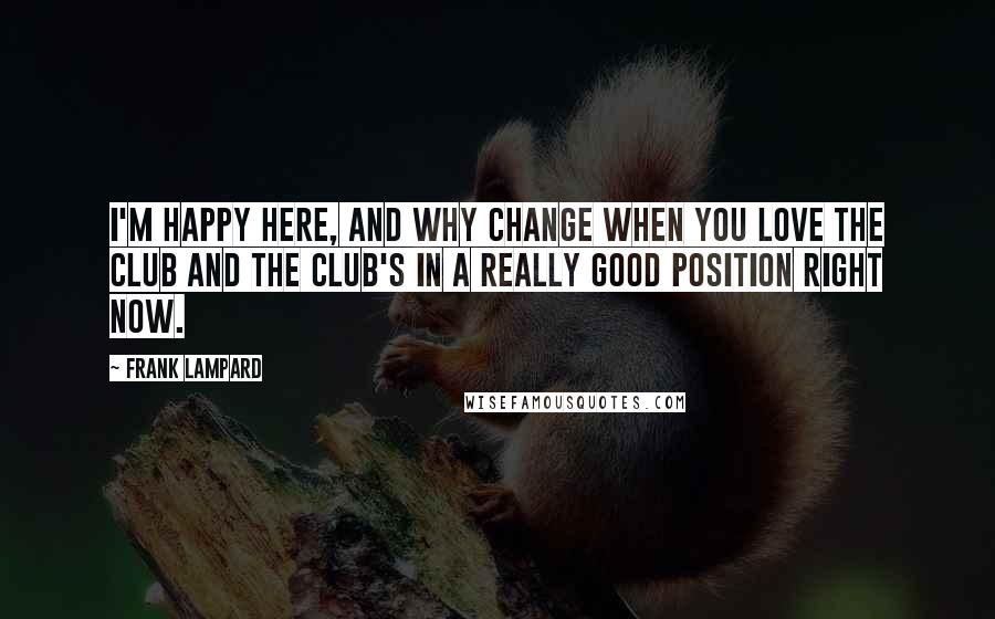 Frank Lampard Quotes: I'm happy here, and why change when you love the club and the club's in a really good position right now.