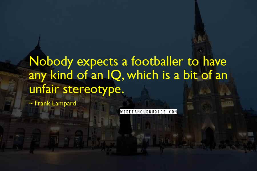 Frank Lampard Quotes: Nobody expects a footballer to have any kind of an IQ, which is a bit of an unfair stereotype.