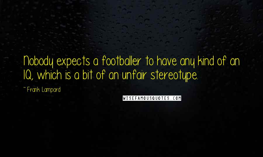 Frank Lampard Quotes: Nobody expects a footballer to have any kind of an IQ, which is a bit of an unfair stereotype.