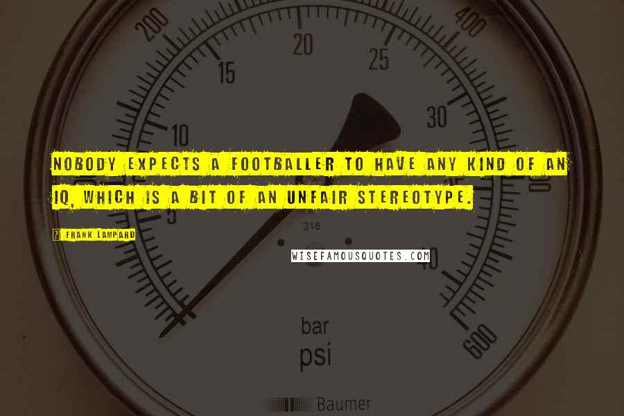 Frank Lampard Quotes: Nobody expects a footballer to have any kind of an IQ, which is a bit of an unfair stereotype.