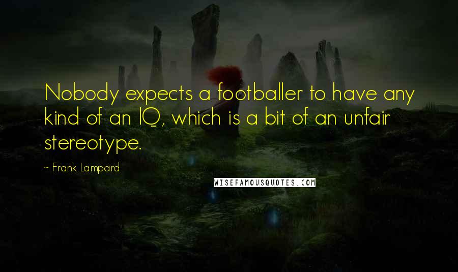 Frank Lampard Quotes: Nobody expects a footballer to have any kind of an IQ, which is a bit of an unfair stereotype.