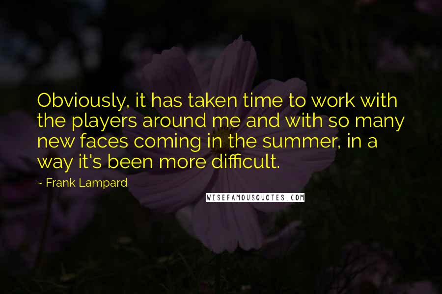 Frank Lampard Quotes: Obviously, it has taken time to work with the players around me and with so many new faces coming in the summer, in a way it's been more difficult.