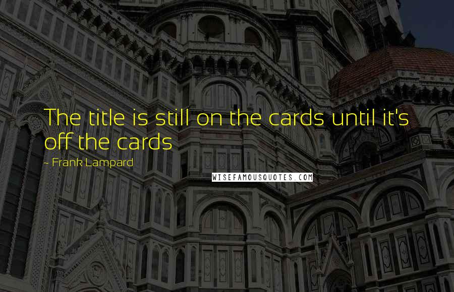 Frank Lampard Quotes: The title is still on the cards until it's off the cards