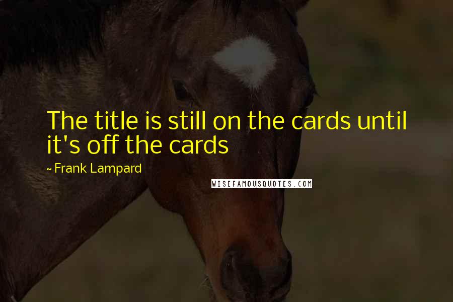 Frank Lampard Quotes: The title is still on the cards until it's off the cards