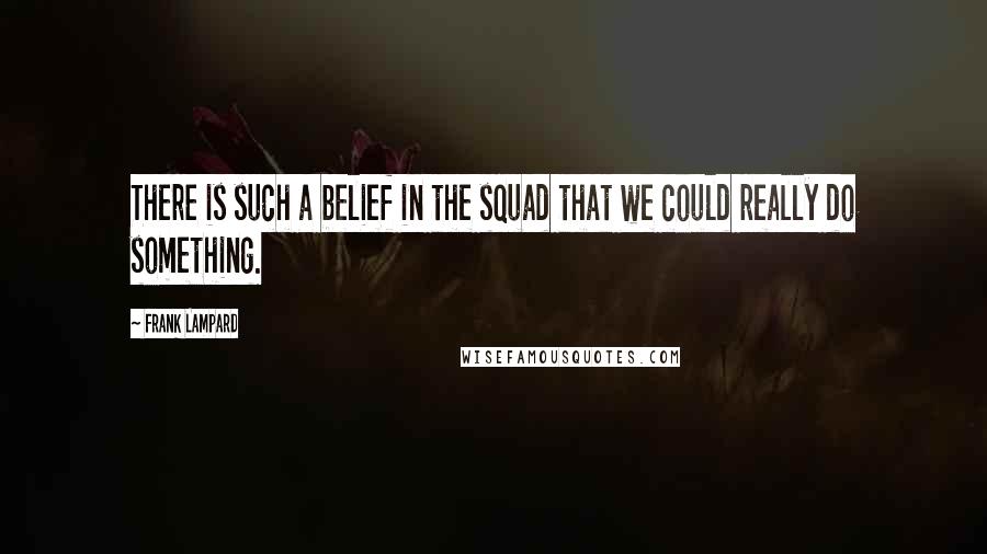 Frank Lampard Quotes: There is such a belief in the squad that we could really do something.