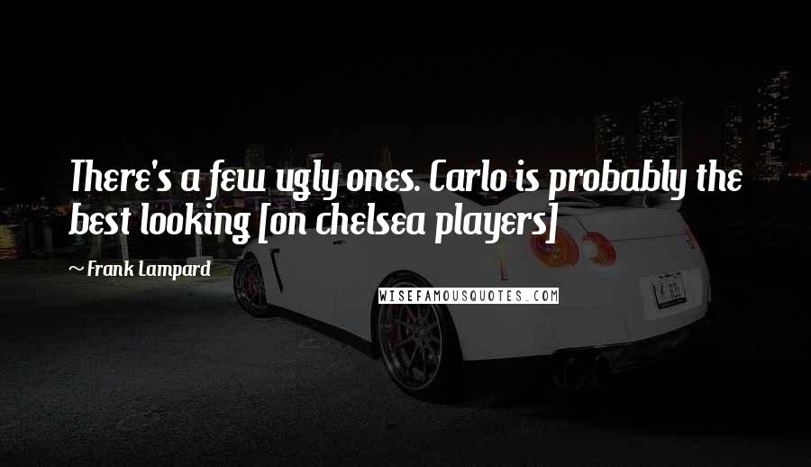 Frank Lampard Quotes: There's a few ugly ones. Carlo is probably the best looking [on chelsea players]