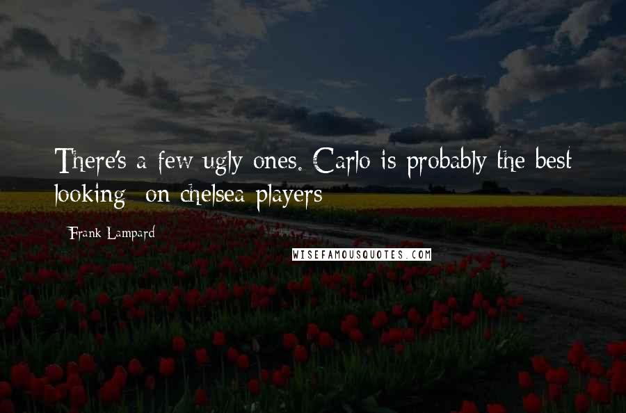 Frank Lampard Quotes: There's a few ugly ones. Carlo is probably the best looking [on chelsea players]