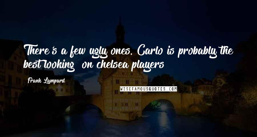 Frank Lampard Quotes: There's a few ugly ones. Carlo is probably the best looking [on chelsea players]