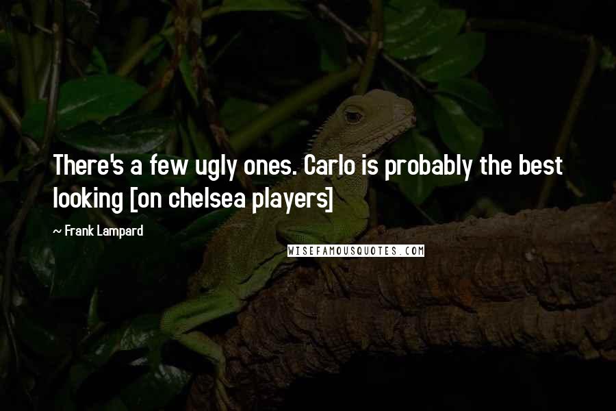 Frank Lampard Quotes: There's a few ugly ones. Carlo is probably the best looking [on chelsea players]