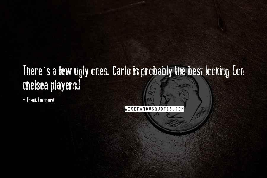 Frank Lampard Quotes: There's a few ugly ones. Carlo is probably the best looking [on chelsea players]