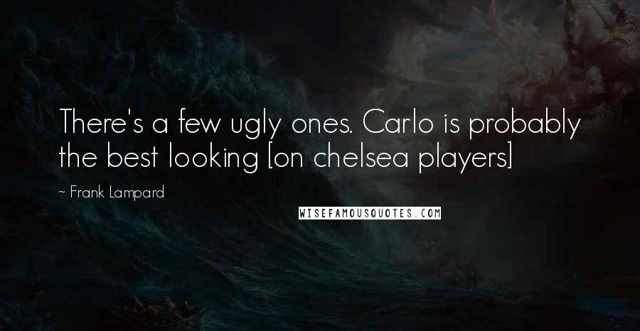 Frank Lampard Quotes: There's a few ugly ones. Carlo is probably the best looking [on chelsea players]