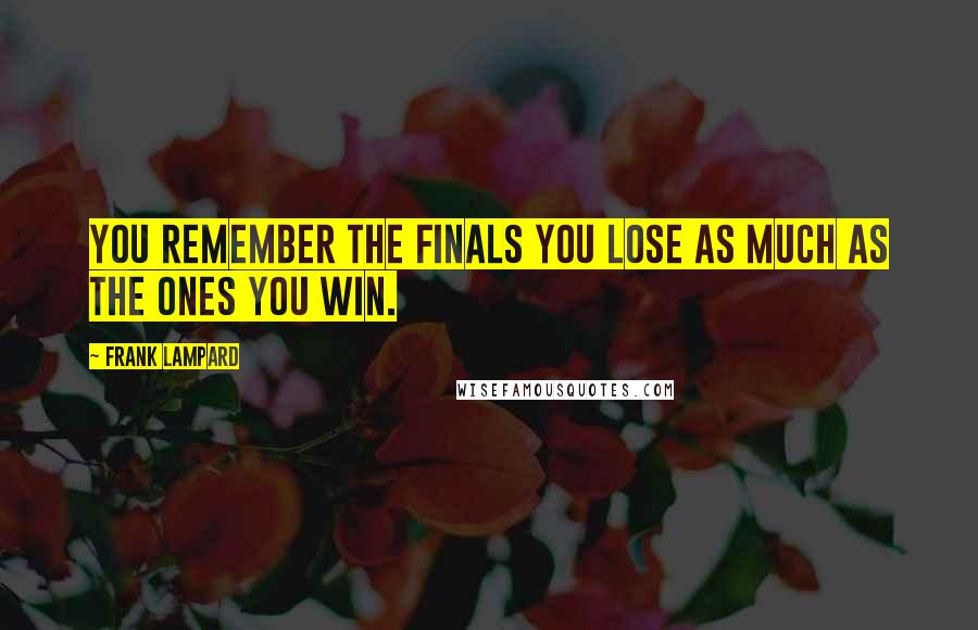 Frank Lampard Quotes: You remember the finals you lose as much as the ones you win.