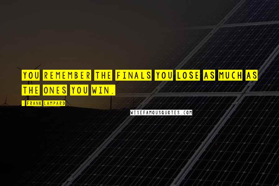 Frank Lampard Quotes: You remember the finals you lose as much as the ones you win.