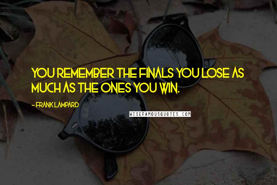 Frank Lampard Quotes: You remember the finals you lose as much as the ones you win.