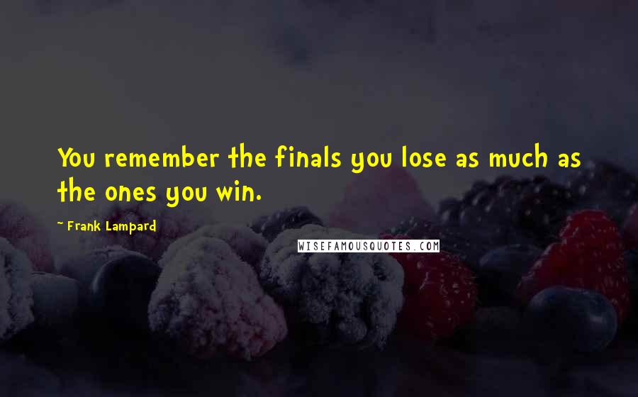 Frank Lampard Quotes: You remember the finals you lose as much as the ones you win.