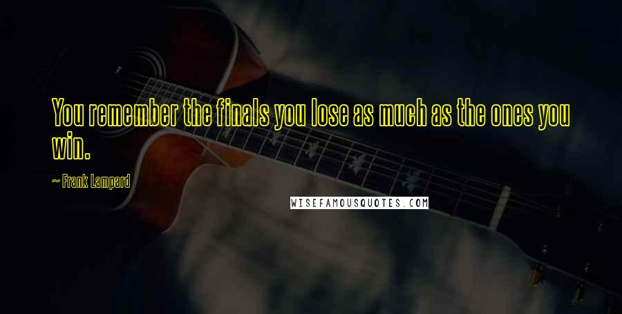 Frank Lampard Quotes: You remember the finals you lose as much as the ones you win.