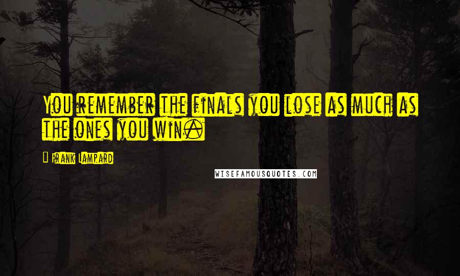 Frank Lampard Quotes: You remember the finals you lose as much as the ones you win.