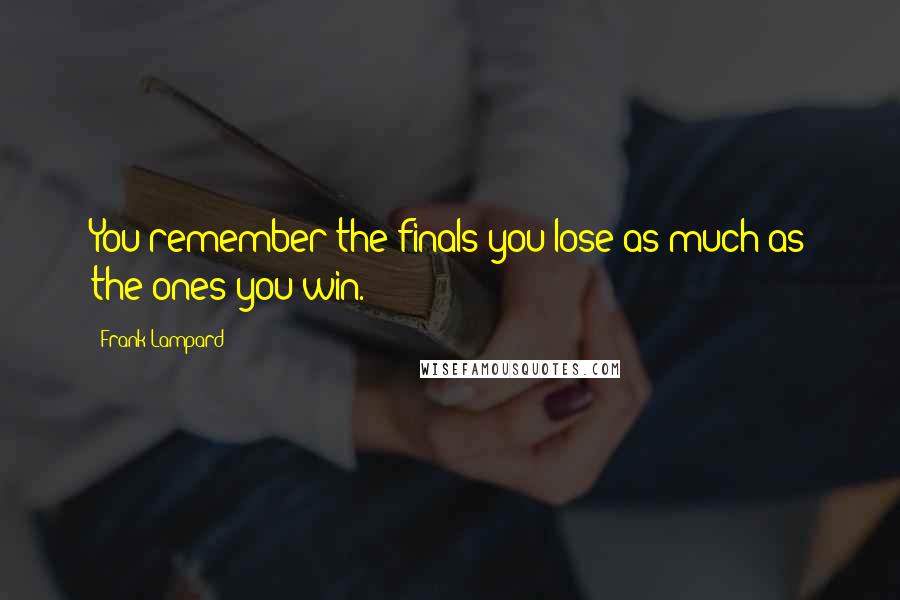 Frank Lampard Quotes: You remember the finals you lose as much as the ones you win.