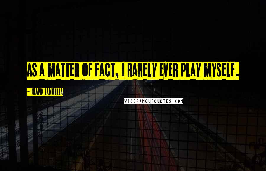 Frank Langella Quotes: As a matter of fact, I rarely ever play myself.