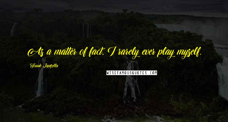 Frank Langella Quotes: As a matter of fact, I rarely ever play myself.