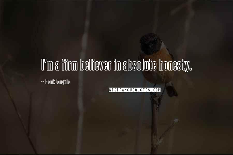 Frank Langella Quotes: I'm a firm believer in absolute honesty.