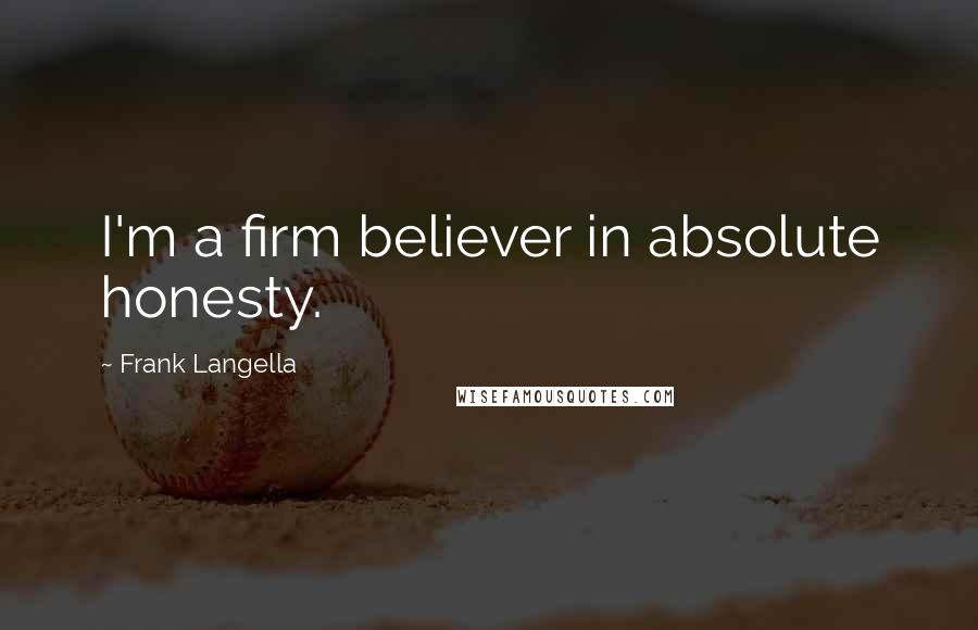 Frank Langella Quotes: I'm a firm believer in absolute honesty.
