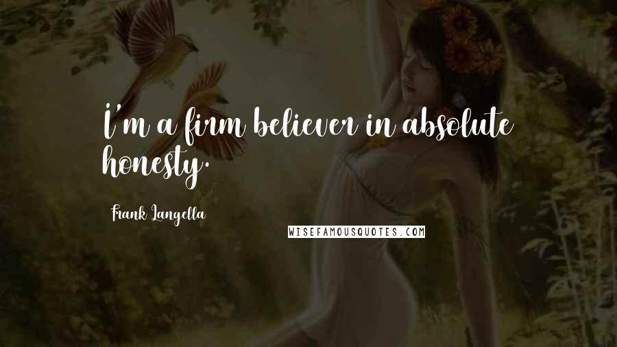 Frank Langella Quotes: I'm a firm believer in absolute honesty.