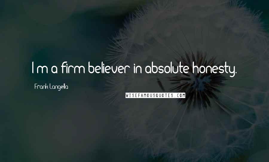Frank Langella Quotes: I'm a firm believer in absolute honesty.