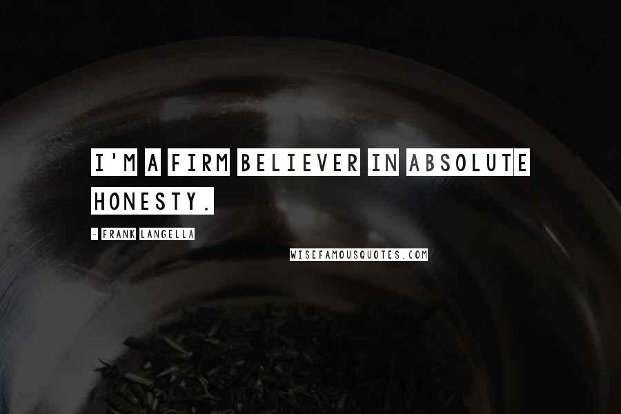Frank Langella Quotes: I'm a firm believer in absolute honesty.