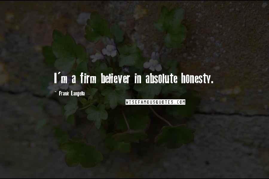 Frank Langella Quotes: I'm a firm believer in absolute honesty.