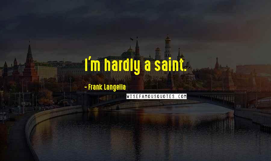 Frank Langella Quotes: I'm hardly a saint.
