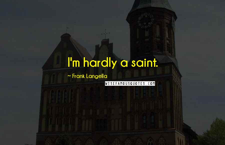 Frank Langella Quotes: I'm hardly a saint.