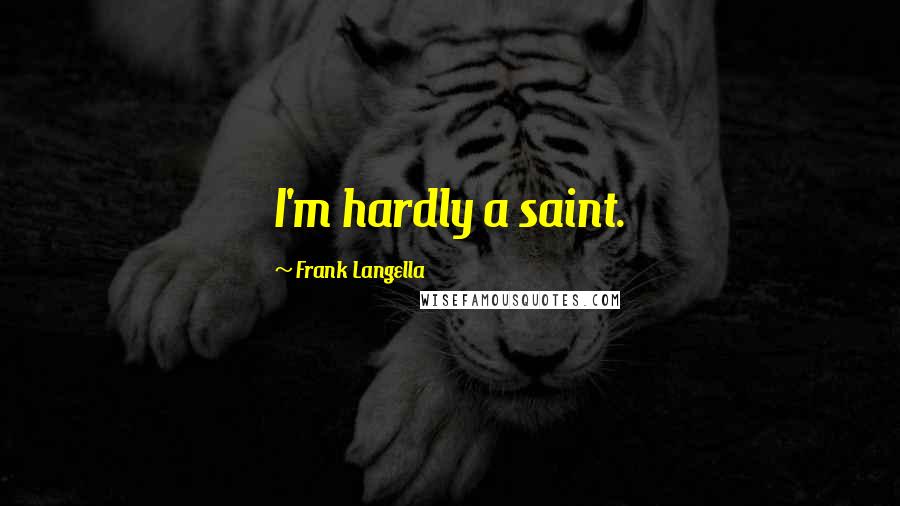 Frank Langella Quotes: I'm hardly a saint.