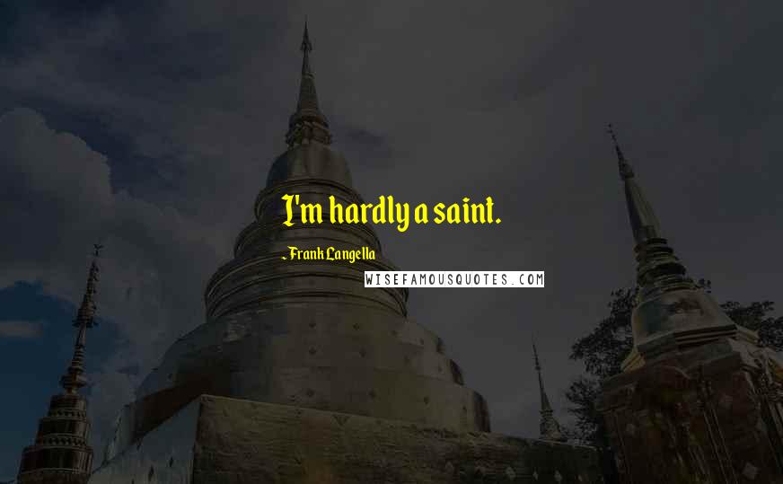 Frank Langella Quotes: I'm hardly a saint.
