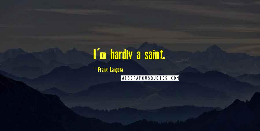 Frank Langella Quotes: I'm hardly a saint.