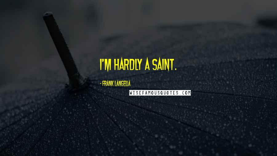 Frank Langella Quotes: I'm hardly a saint.