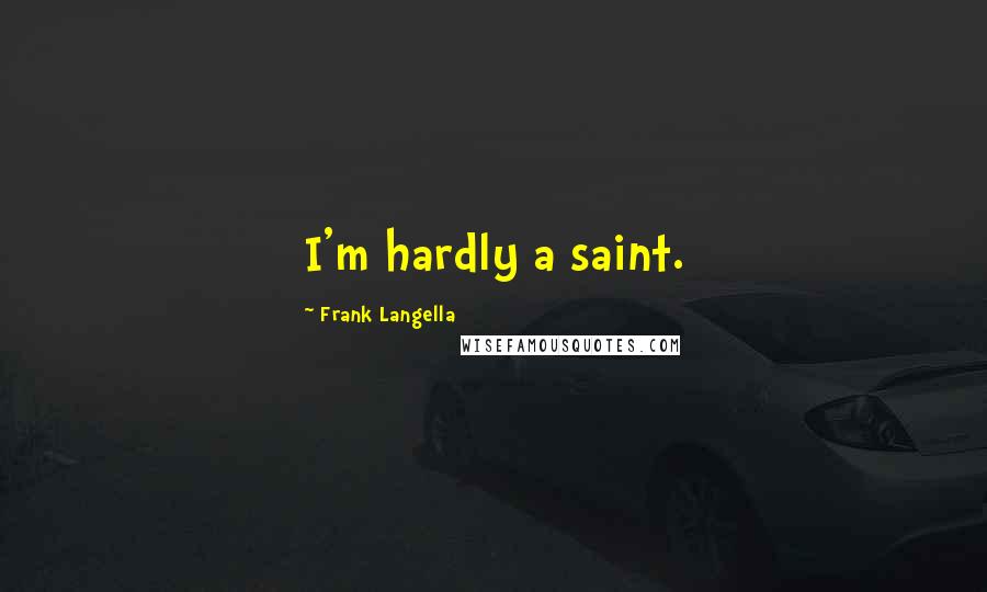 Frank Langella Quotes: I'm hardly a saint.