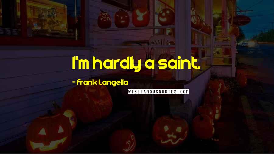 Frank Langella Quotes: I'm hardly a saint.