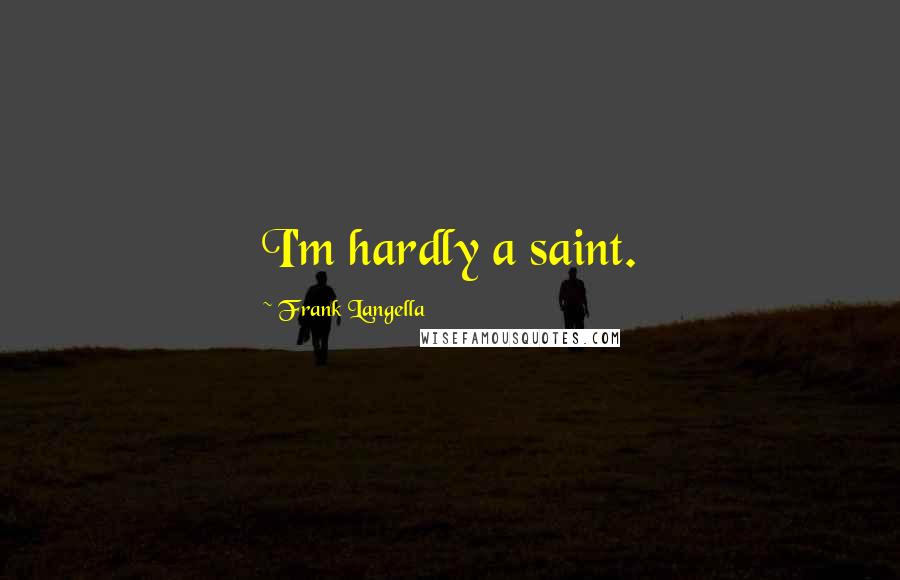 Frank Langella Quotes: I'm hardly a saint.