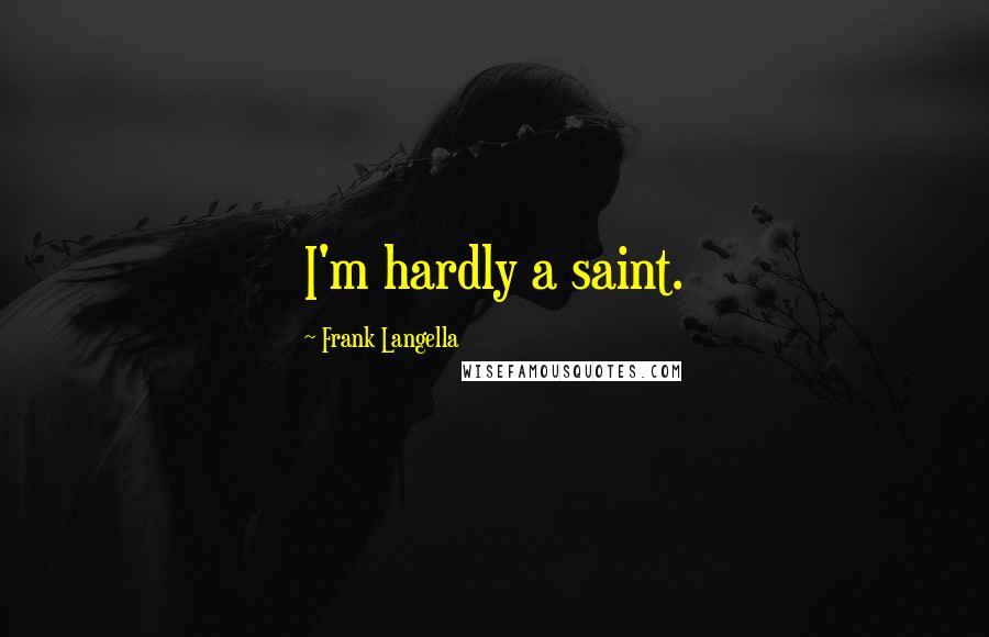 Frank Langella Quotes: I'm hardly a saint.