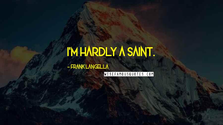 Frank Langella Quotes: I'm hardly a saint.