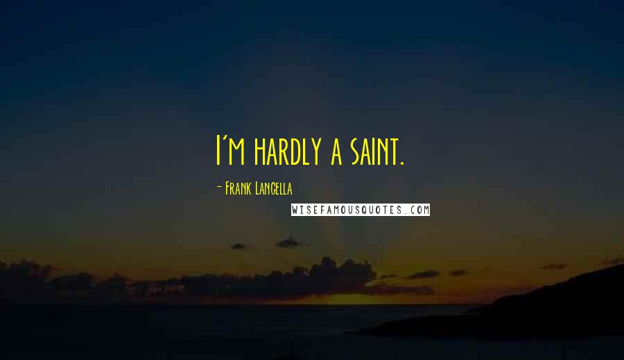 Frank Langella Quotes: I'm hardly a saint.