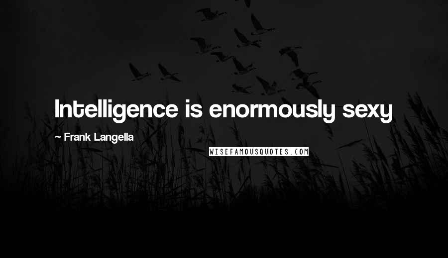 Frank Langella Quotes: Intelligence is enormously sexy