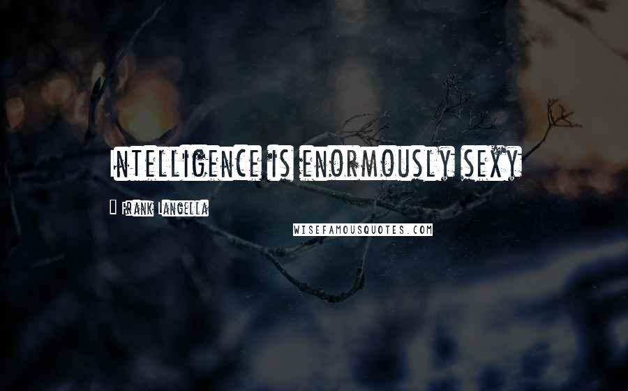 Frank Langella Quotes: Intelligence is enormously sexy