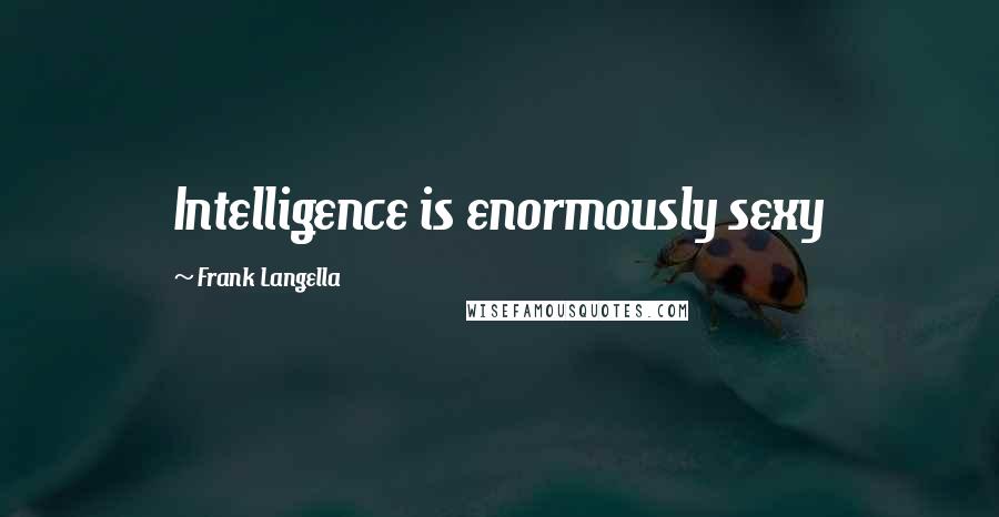 Frank Langella Quotes: Intelligence is enormously sexy