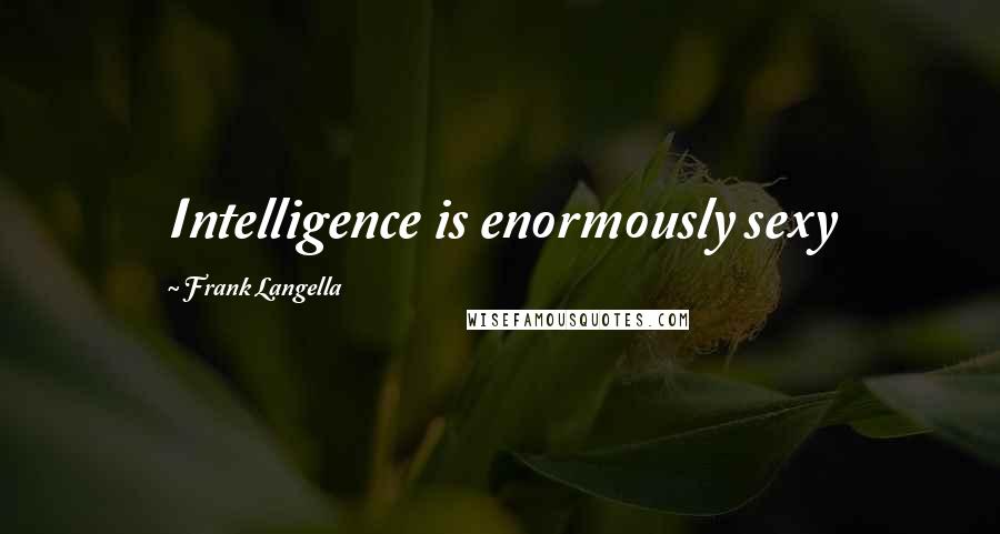 Frank Langella Quotes: Intelligence is enormously sexy